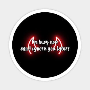 I'm busy now, can I ignore you later? Magnet